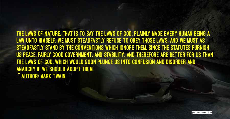 Mark Twain Quotes: The Laws Of Nature, That Is To Say The Laws Of God, Plainly Made Every Human Being A Law Unto