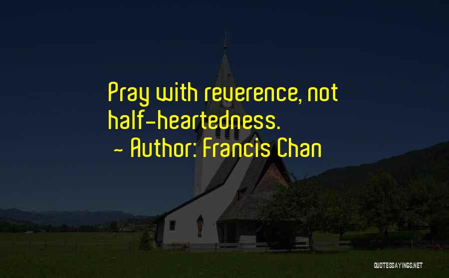 Francis Chan Quotes: Pray With Reverence, Not Half-heartedness.