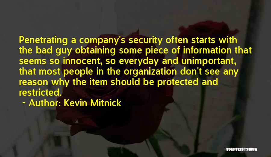 Kevin Mitnick Quotes: Penetrating A Company's Security Often Starts With The Bad Guy Obtaining Some Piece Of Information That Seems So Innocent, So