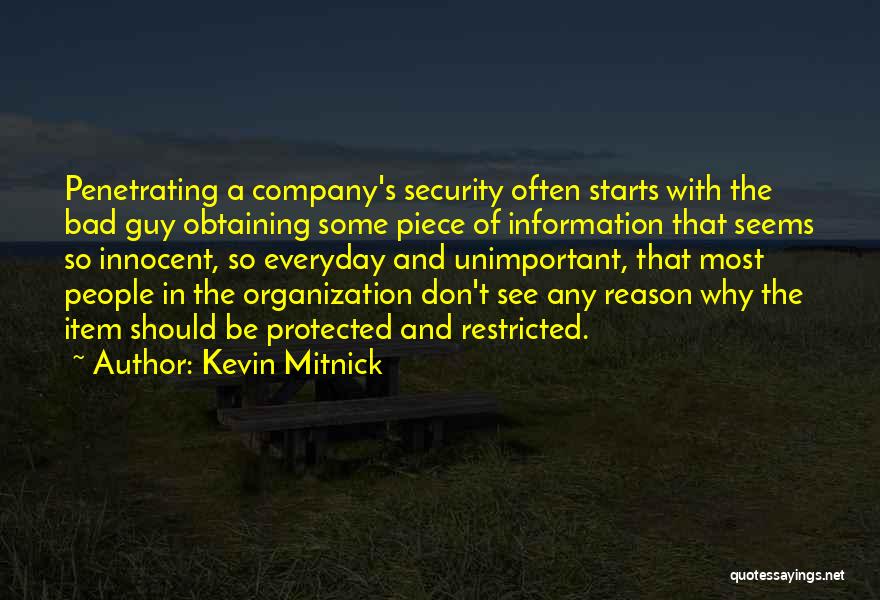 Kevin Mitnick Quotes: Penetrating A Company's Security Often Starts With The Bad Guy Obtaining Some Piece Of Information That Seems So Innocent, So