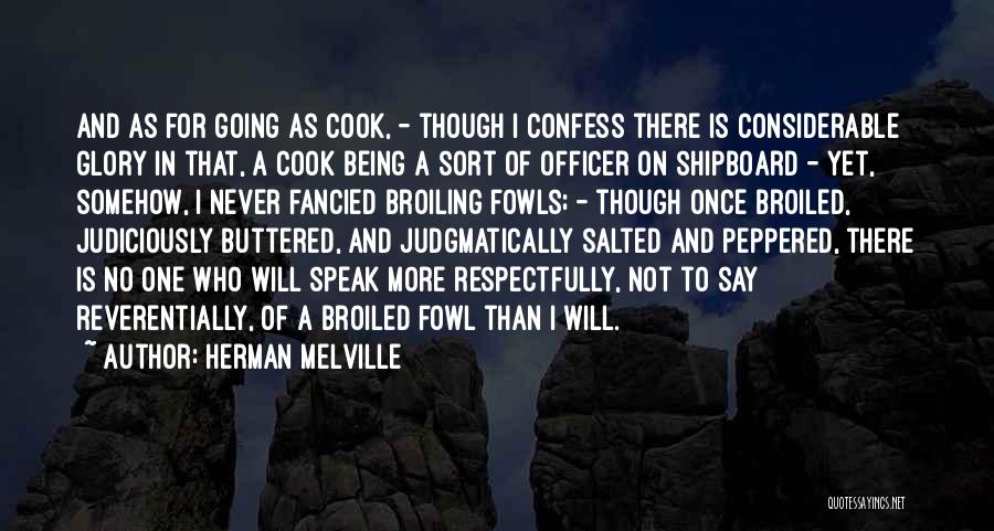 Herman Melville Quotes: And As For Going As Cook, - Though I Confess There Is Considerable Glory In That, A Cook Being A