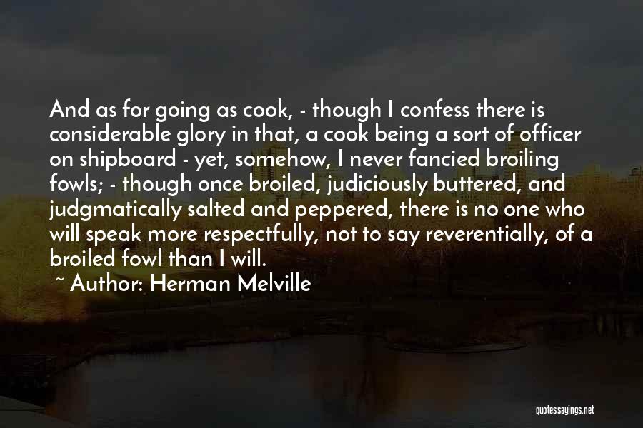 Herman Melville Quotes: And As For Going As Cook, - Though I Confess There Is Considerable Glory In That, A Cook Being A