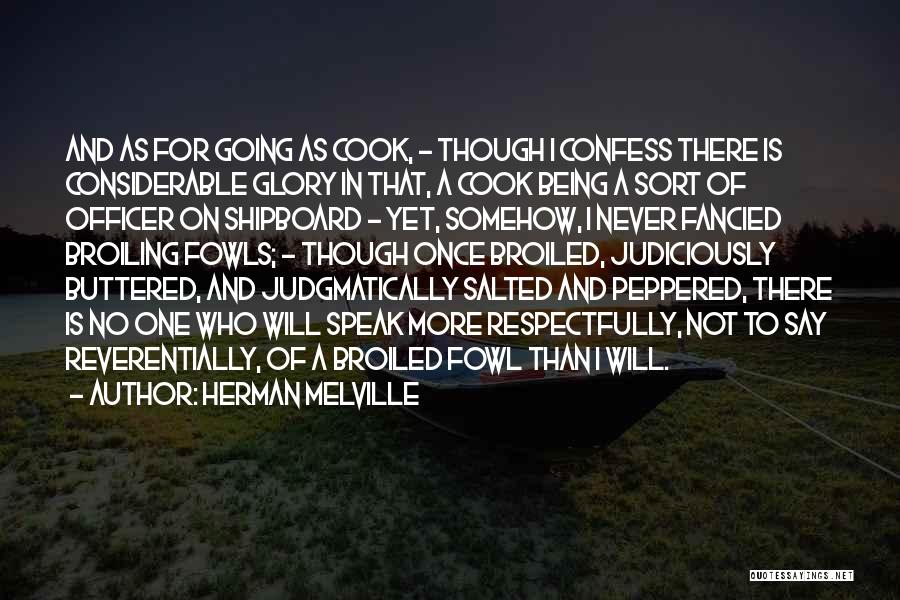 Herman Melville Quotes: And As For Going As Cook, - Though I Confess There Is Considerable Glory In That, A Cook Being A