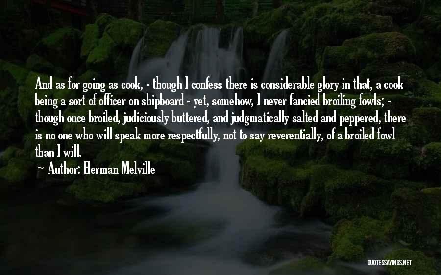 Herman Melville Quotes: And As For Going As Cook, - Though I Confess There Is Considerable Glory In That, A Cook Being A