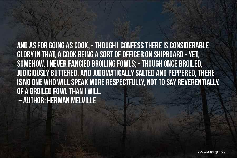 Herman Melville Quotes: And As For Going As Cook, - Though I Confess There Is Considerable Glory In That, A Cook Being A