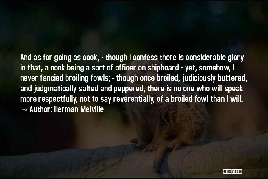 Herman Melville Quotes: And As For Going As Cook, - Though I Confess There Is Considerable Glory In That, A Cook Being A