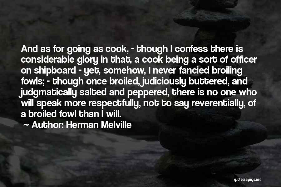 Herman Melville Quotes: And As For Going As Cook, - Though I Confess There Is Considerable Glory In That, A Cook Being A