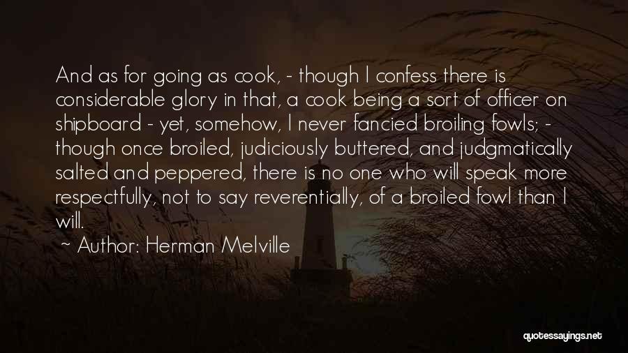 Herman Melville Quotes: And As For Going As Cook, - Though I Confess There Is Considerable Glory In That, A Cook Being A