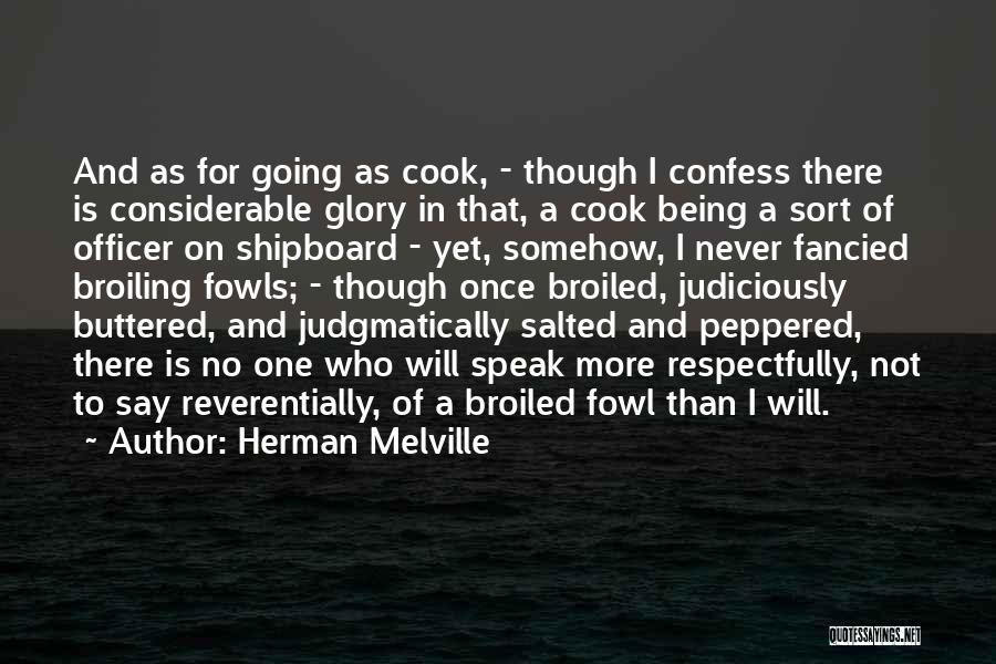 Herman Melville Quotes: And As For Going As Cook, - Though I Confess There Is Considerable Glory In That, A Cook Being A