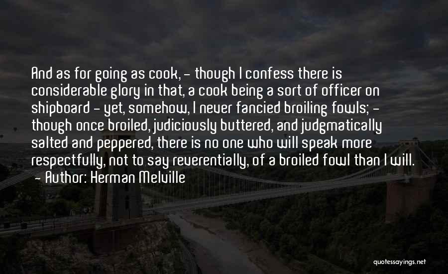 Herman Melville Quotes: And As For Going As Cook, - Though I Confess There Is Considerable Glory In That, A Cook Being A