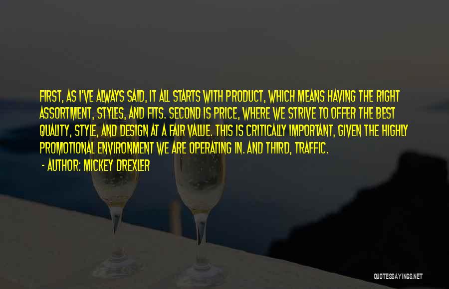 Mickey Drexler Quotes: First, As I've Always Said, It All Starts With Product, Which Means Having The Right Assortment, Styles, And Fits. Second