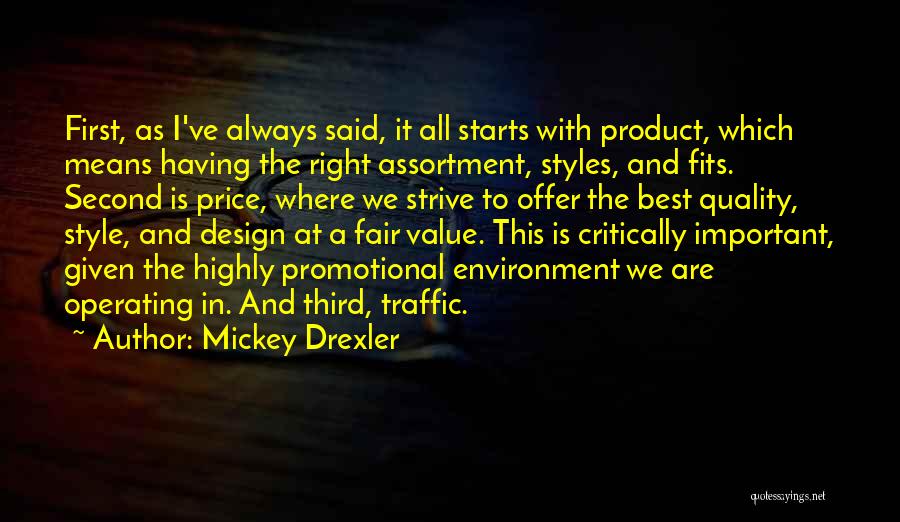 Mickey Drexler Quotes: First, As I've Always Said, It All Starts With Product, Which Means Having The Right Assortment, Styles, And Fits. Second