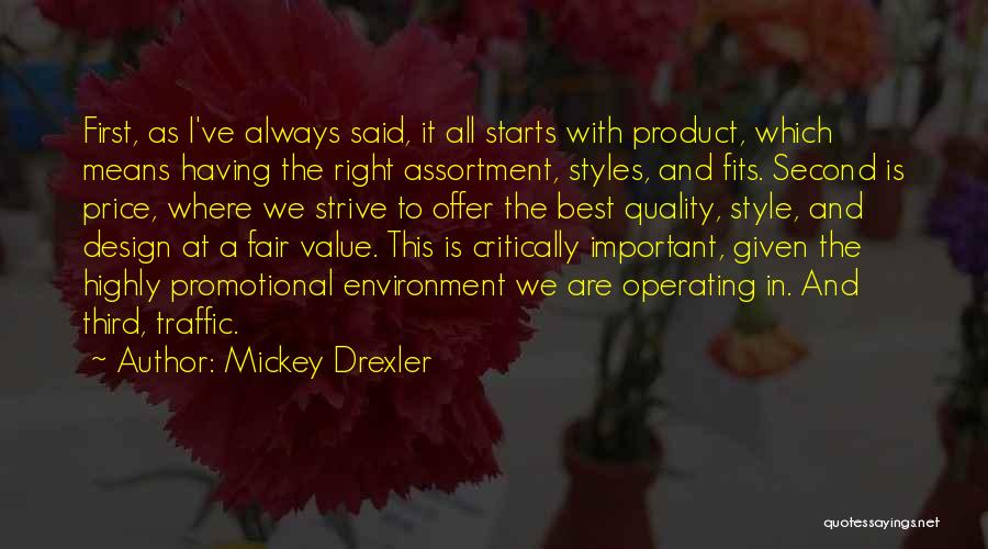 Mickey Drexler Quotes: First, As I've Always Said, It All Starts With Product, Which Means Having The Right Assortment, Styles, And Fits. Second