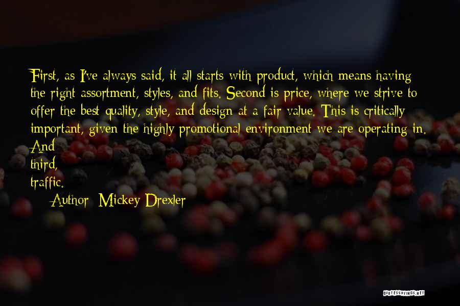 Mickey Drexler Quotes: First, As I've Always Said, It All Starts With Product, Which Means Having The Right Assortment, Styles, And Fits. Second