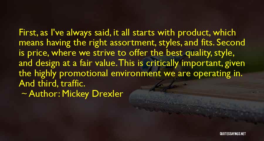 Mickey Drexler Quotes: First, As I've Always Said, It All Starts With Product, Which Means Having The Right Assortment, Styles, And Fits. Second