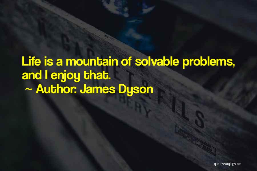 James Dyson Quotes: Life Is A Mountain Of Solvable Problems, And I Enjoy That.