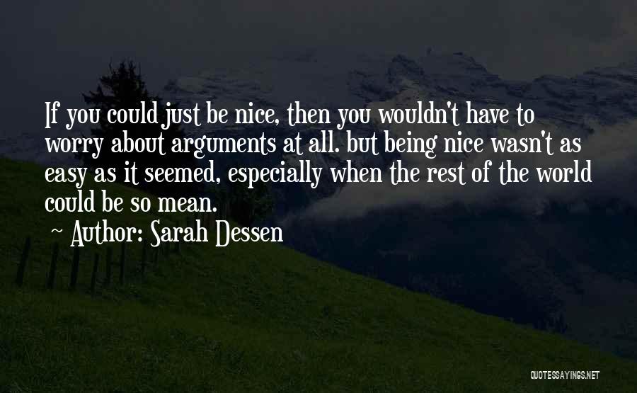 Sarah Dessen Quotes: If You Could Just Be Nice, Then You Wouldn't Have To Worry About Arguments At All. But Being Nice Wasn't