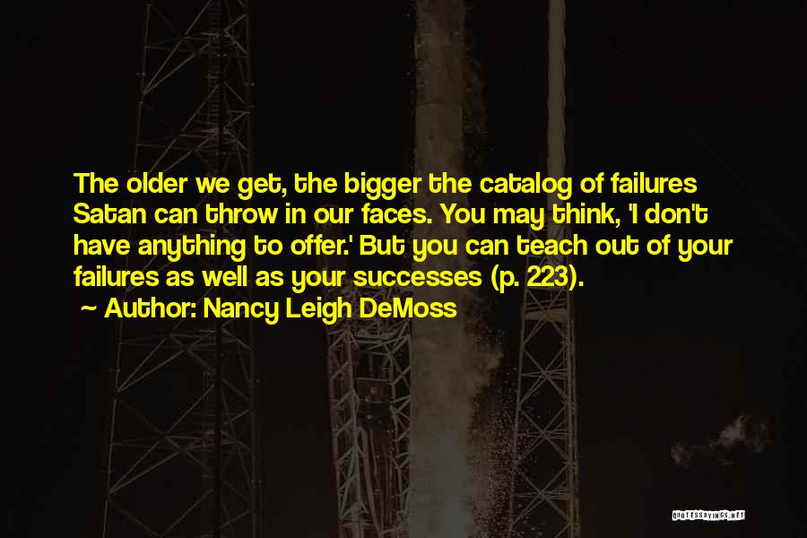 Nancy Leigh DeMoss Quotes: The Older We Get, The Bigger The Catalog Of Failures Satan Can Throw In Our Faces. You May Think, 'i