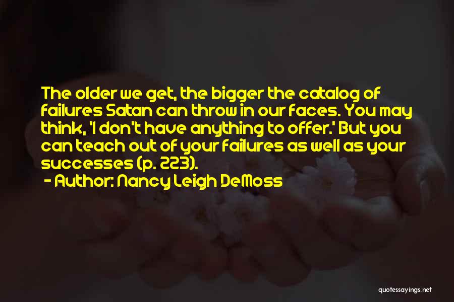 Nancy Leigh DeMoss Quotes: The Older We Get, The Bigger The Catalog Of Failures Satan Can Throw In Our Faces. You May Think, 'i