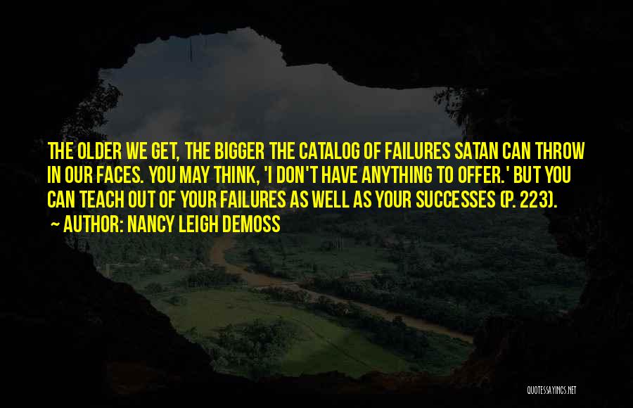 Nancy Leigh DeMoss Quotes: The Older We Get, The Bigger The Catalog Of Failures Satan Can Throw In Our Faces. You May Think, 'i