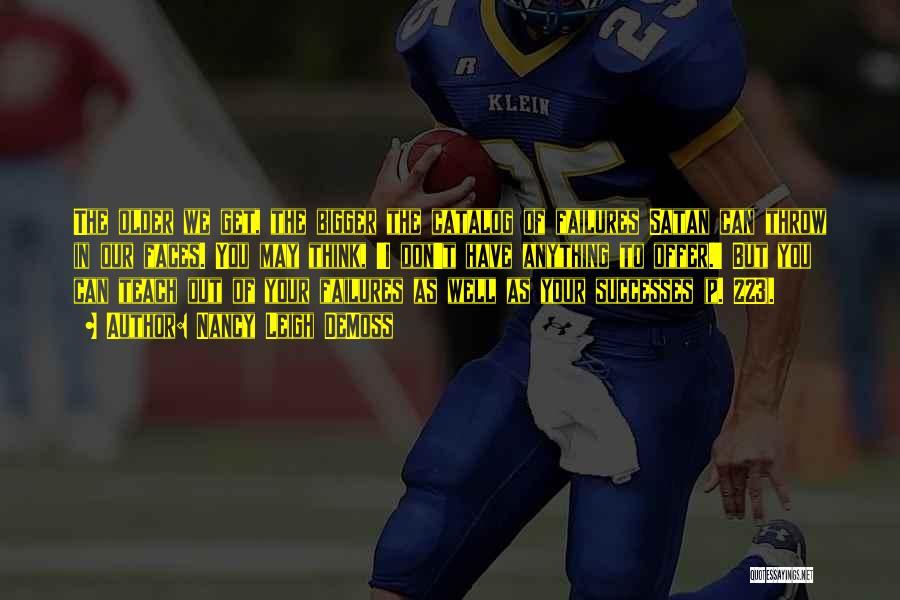 Nancy Leigh DeMoss Quotes: The Older We Get, The Bigger The Catalog Of Failures Satan Can Throw In Our Faces. You May Think, 'i