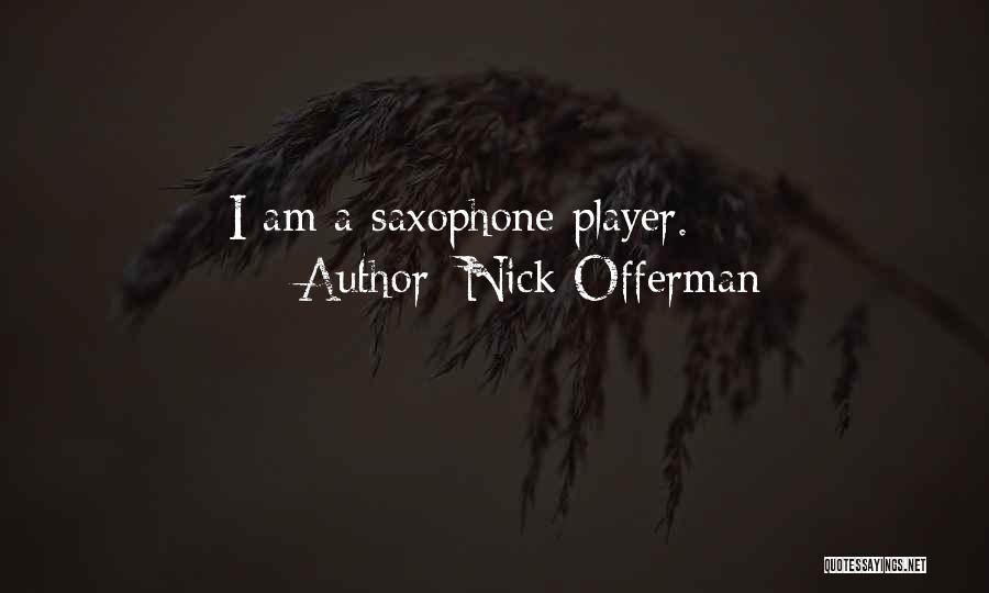 Nick Offerman Quotes: I Am A Saxophone Player.