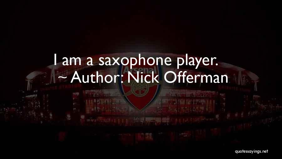 Nick Offerman Quotes: I Am A Saxophone Player.