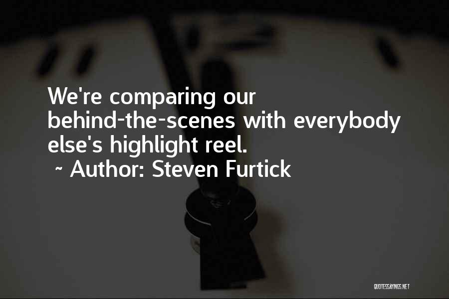 Steven Furtick Quotes: We're Comparing Our Behind-the-scenes With Everybody Else's Highlight Reel.