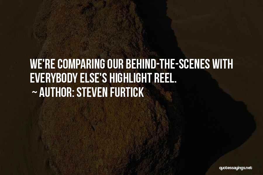 Steven Furtick Quotes: We're Comparing Our Behind-the-scenes With Everybody Else's Highlight Reel.