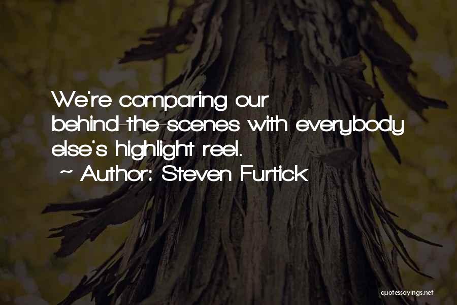 Steven Furtick Quotes: We're Comparing Our Behind-the-scenes With Everybody Else's Highlight Reel.