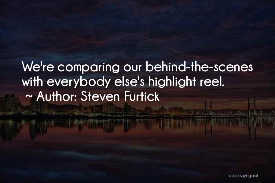 Steven Furtick Quotes: We're Comparing Our Behind-the-scenes With Everybody Else's Highlight Reel.