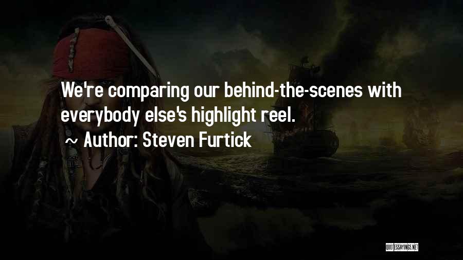 Steven Furtick Quotes: We're Comparing Our Behind-the-scenes With Everybody Else's Highlight Reel.