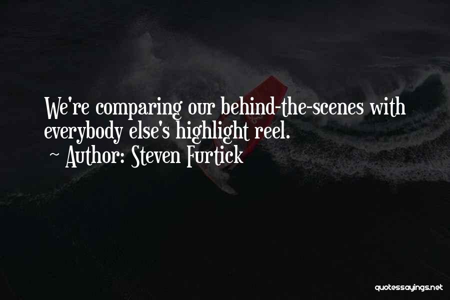 Steven Furtick Quotes: We're Comparing Our Behind-the-scenes With Everybody Else's Highlight Reel.