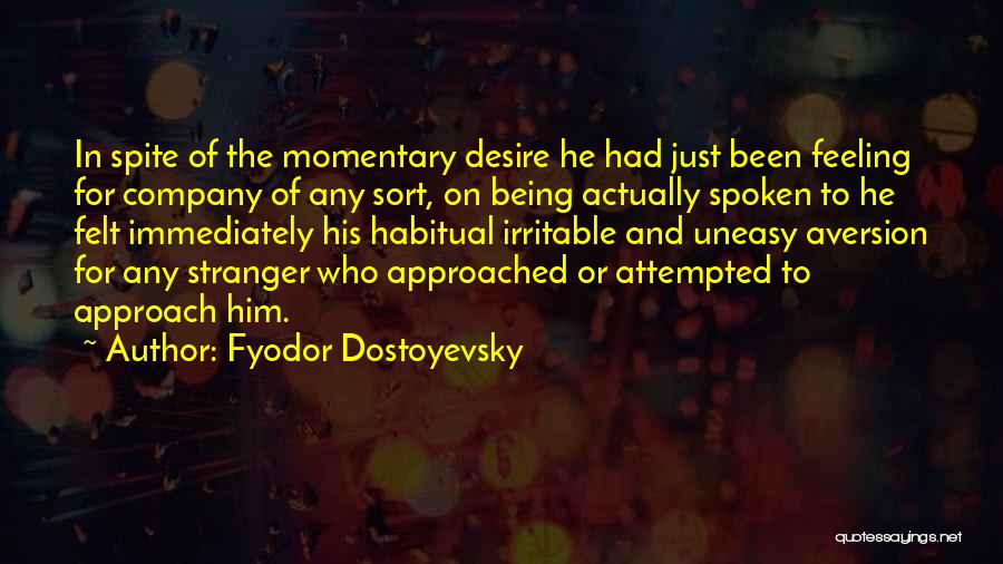 Fyodor Dostoyevsky Quotes: In Spite Of The Momentary Desire He Had Just Been Feeling For Company Of Any Sort, On Being Actually Spoken