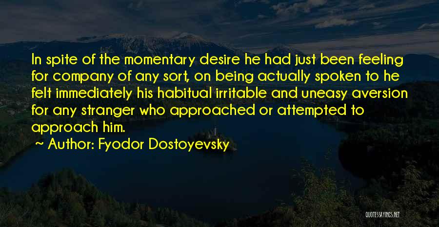 Fyodor Dostoyevsky Quotes: In Spite Of The Momentary Desire He Had Just Been Feeling For Company Of Any Sort, On Being Actually Spoken