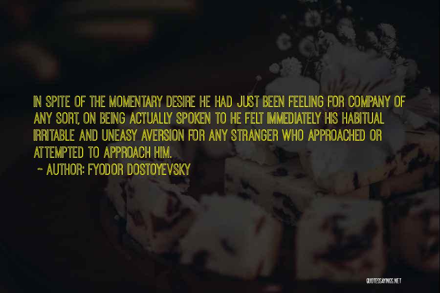 Fyodor Dostoyevsky Quotes: In Spite Of The Momentary Desire He Had Just Been Feeling For Company Of Any Sort, On Being Actually Spoken