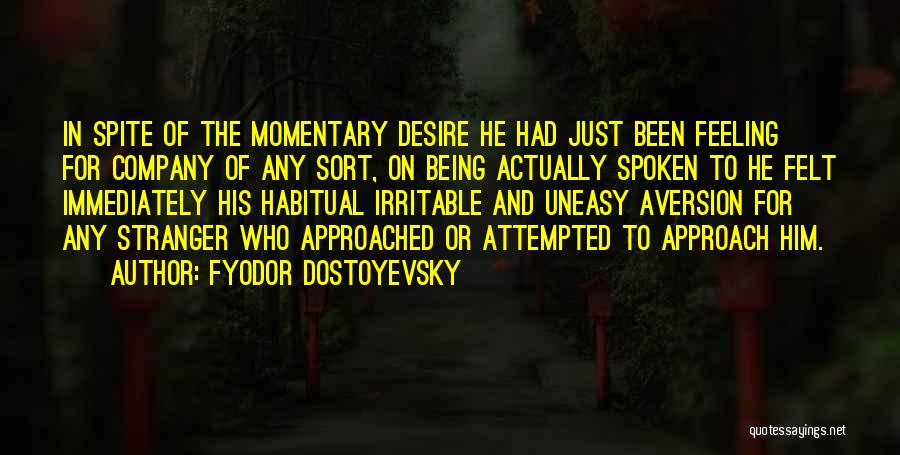 Fyodor Dostoyevsky Quotes: In Spite Of The Momentary Desire He Had Just Been Feeling For Company Of Any Sort, On Being Actually Spoken