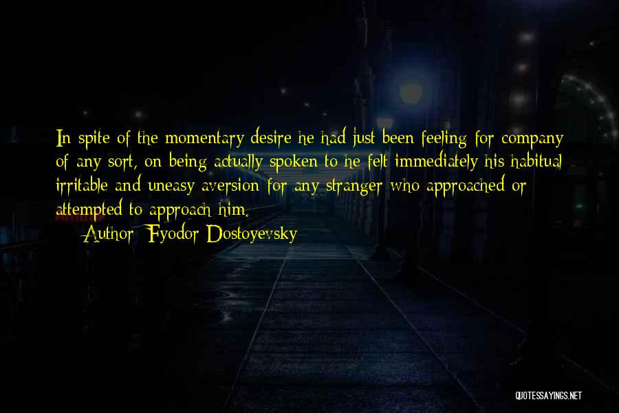 Fyodor Dostoyevsky Quotes: In Spite Of The Momentary Desire He Had Just Been Feeling For Company Of Any Sort, On Being Actually Spoken