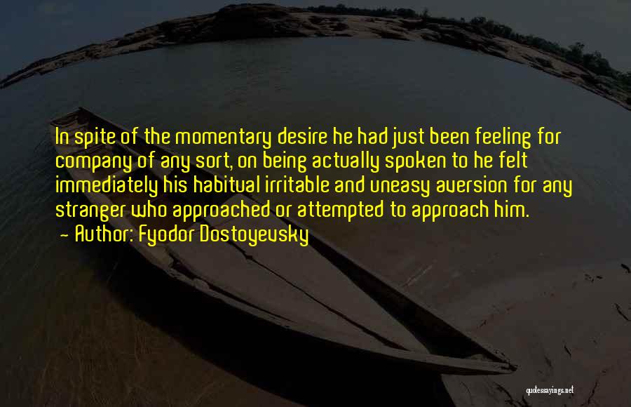 Fyodor Dostoyevsky Quotes: In Spite Of The Momentary Desire He Had Just Been Feeling For Company Of Any Sort, On Being Actually Spoken