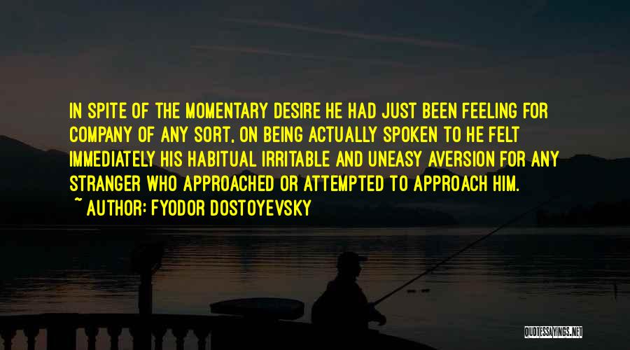 Fyodor Dostoyevsky Quotes: In Spite Of The Momentary Desire He Had Just Been Feeling For Company Of Any Sort, On Being Actually Spoken