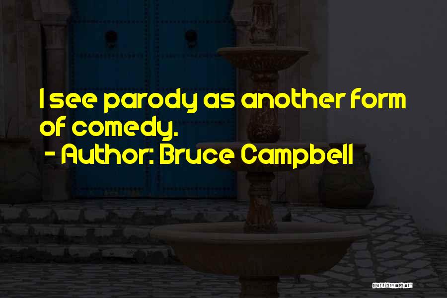 Bruce Campbell Quotes: I See Parody As Another Form Of Comedy.