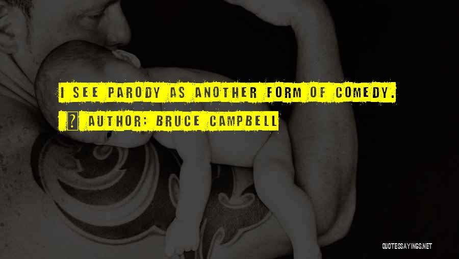 Bruce Campbell Quotes: I See Parody As Another Form Of Comedy.