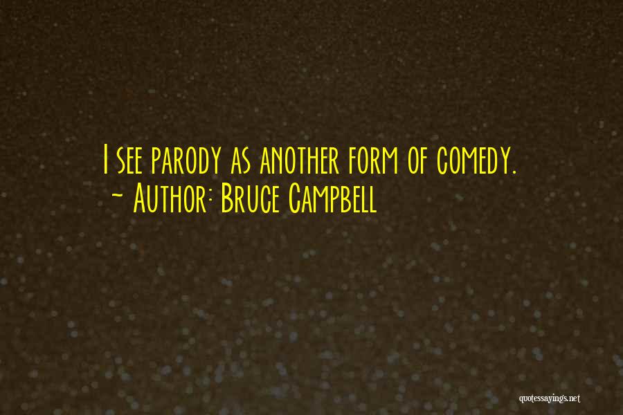 Bruce Campbell Quotes: I See Parody As Another Form Of Comedy.