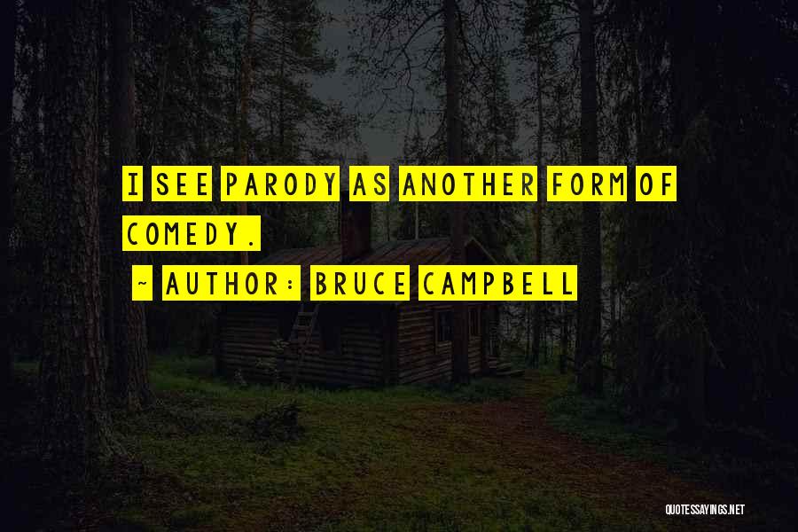 Bruce Campbell Quotes: I See Parody As Another Form Of Comedy.