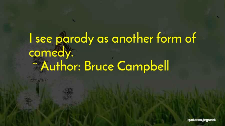 Bruce Campbell Quotes: I See Parody As Another Form Of Comedy.