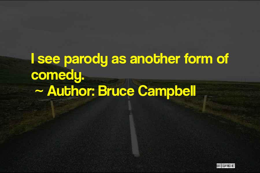 Bruce Campbell Quotes: I See Parody As Another Form Of Comedy.