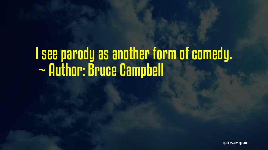 Bruce Campbell Quotes: I See Parody As Another Form Of Comedy.