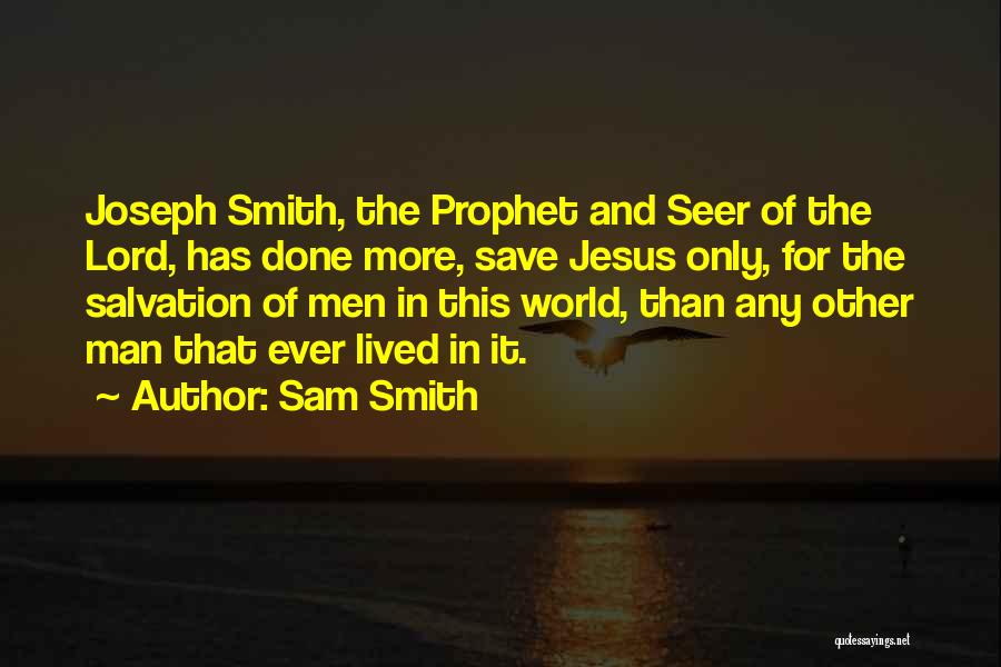 Sam Smith Quotes: Joseph Smith, The Prophet And Seer Of The Lord, Has Done More, Save Jesus Only, For The Salvation Of Men