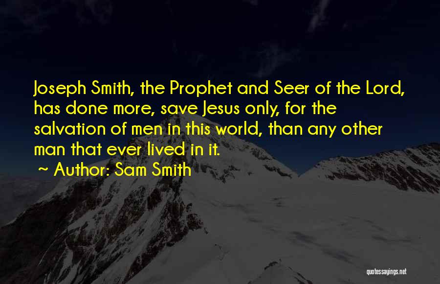 Sam Smith Quotes: Joseph Smith, The Prophet And Seer Of The Lord, Has Done More, Save Jesus Only, For The Salvation Of Men