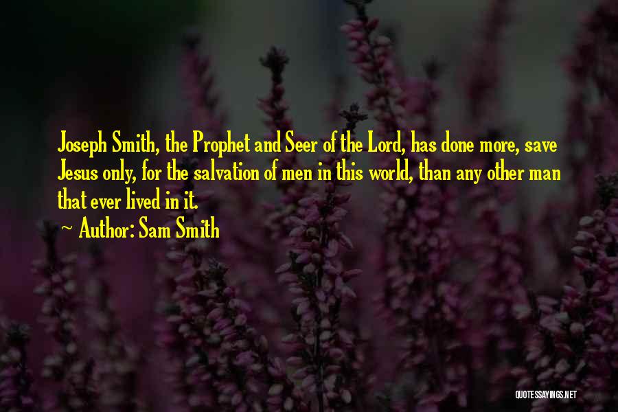 Sam Smith Quotes: Joseph Smith, The Prophet And Seer Of The Lord, Has Done More, Save Jesus Only, For The Salvation Of Men